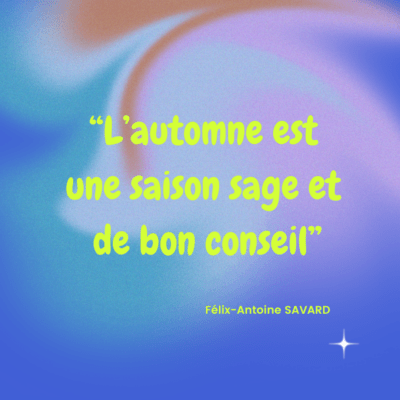 citation automne de Félix Antoine SAVARD creation par Carole Tigé